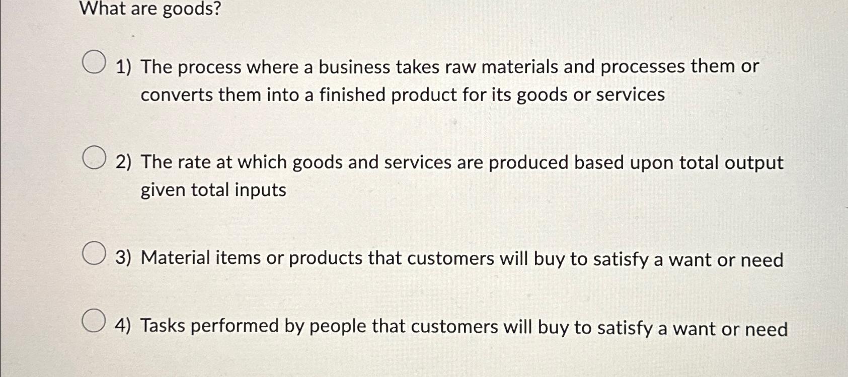 Solved What are goods?The process where a business takes raw | Chegg.com