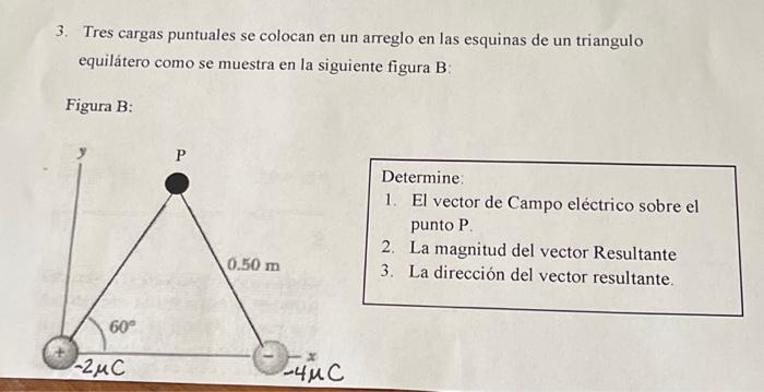 3. Tres cargas puntuales se colocan en un arreglo en las esquinas de un triangulo equilátero como se muestra en la siguiente