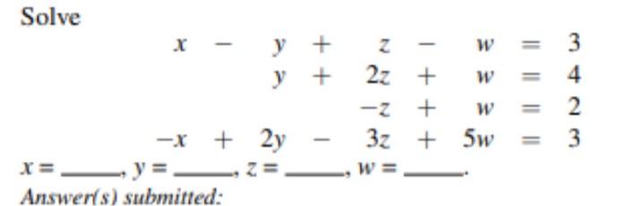 Solve \( x-y+z-w=3 \) \( y+2 z+w=4 \) \( -z+w=2 \) \( x=\longrightarrow, y=2 z+3 w=3 \)