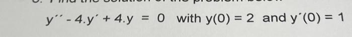 \( y^{\prime \prime}-4 \cdot y^{\prime}+4 \cdot y=0 \) with \( y(0)=2 \) and \( y^{\prime}(0)=1 \)
