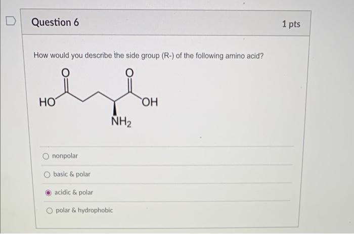 How would you describe the side group (R-) of the following amino acid?
nonpolar
basic \& polar
acidic \& polar
polar \& hydr