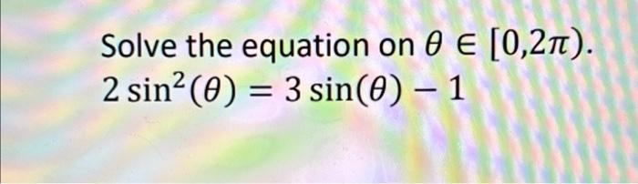 Solved Solve the equation on 0 € [0,2π). 2 sin² (0) = 3 | Chegg.com