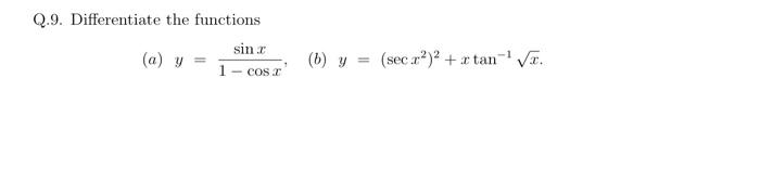 Q.9. Differentiate the functions (a) \( y=\frac{\sin x}{1-\cos x} \), (b) \( y=\left(\sec x^{2}\right)^{2}+x \tan ^{-1} \sqrt