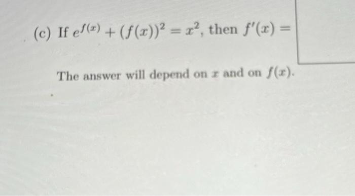 Solved (c) If ef(x)+(f(x))2=x2, then f′(x)= The answer will | Chegg.com