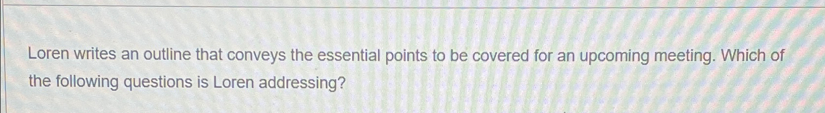 Solved Loren writes an outline that conveys the essential | Chegg.com