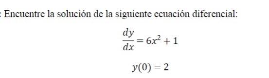 Encuentre la solución de la siguiente ecuación diferencial: \[ \begin{array}{c} \frac{d y}{d x}=6 x^{2}+1 \\ y(0)=2 \end{arra