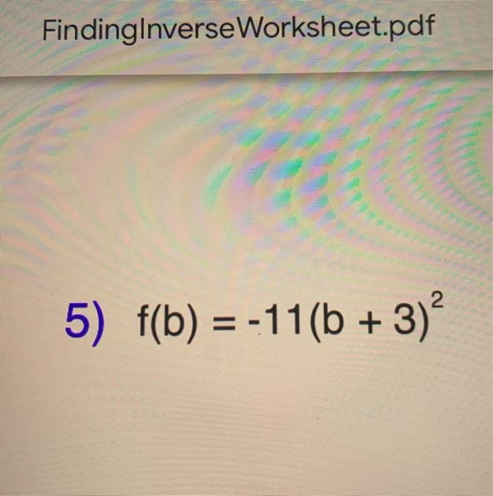 Solved FindingInverseWorksheet.pdf 5) F(b) = -11(b + 3) | Chegg.com