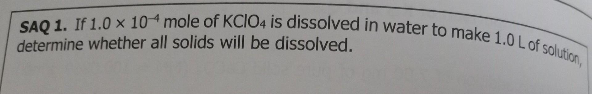 Solved SAQ 1. If 1.0×10−4 mole of KClO4 is dissolved in | Chegg.com