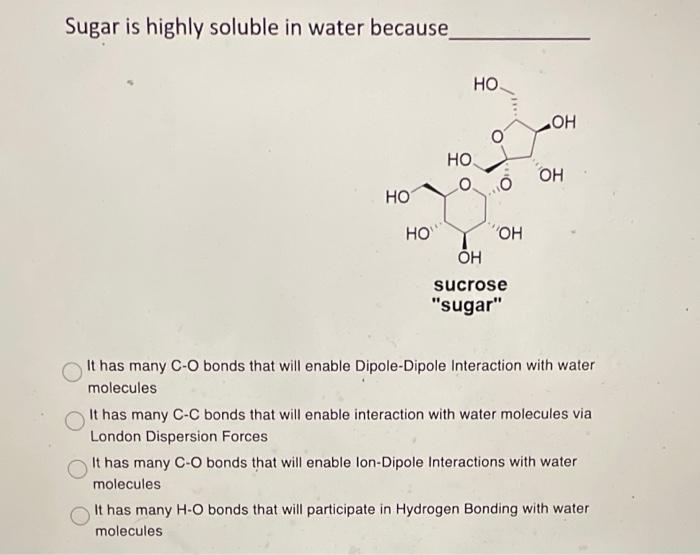 Solved Sugar is highly soluble in water because It has many