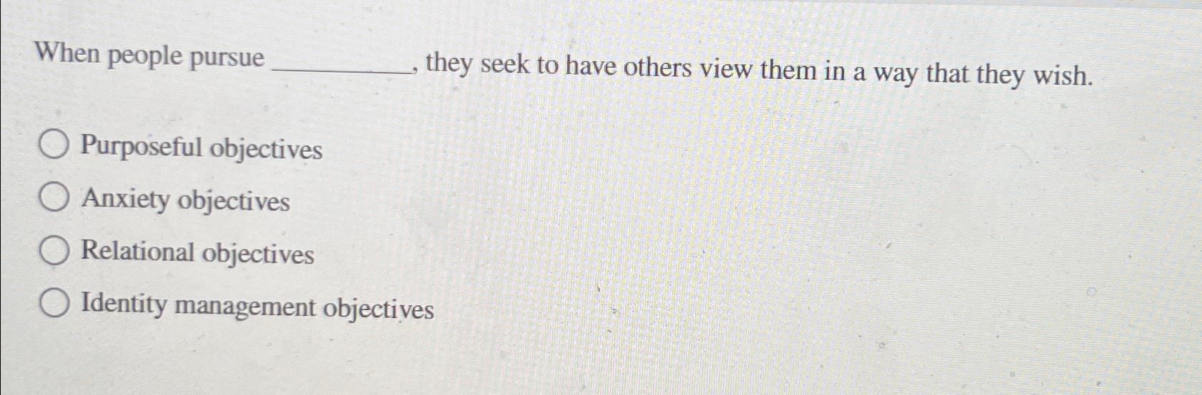 When people pursue they seek to have others view them | Chegg.com
