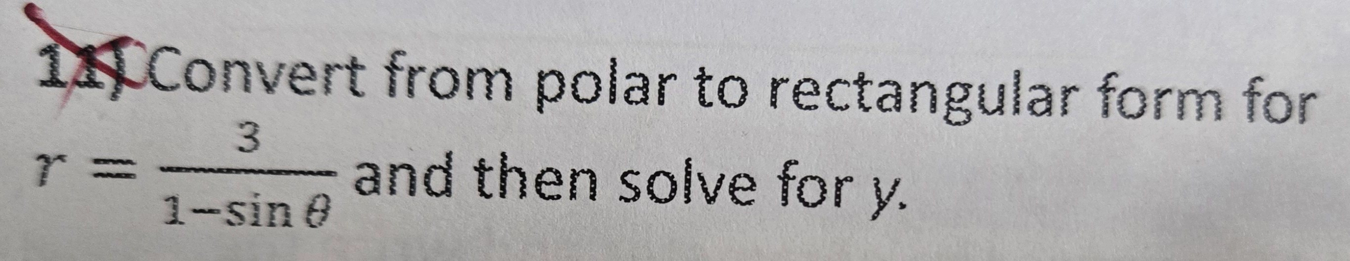 Solved convert from polar to rectangular form forr=31-sinθ | Chegg.com