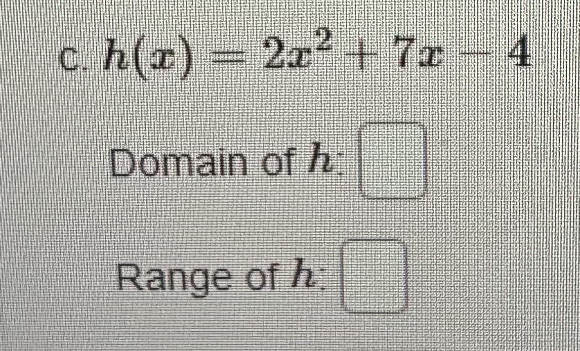 Solved c. h(x)=2x2+7x4Domain of h ﻿Range of h ﻿