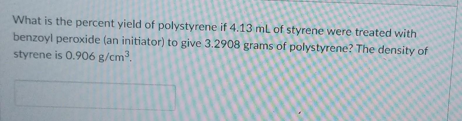 Solved What is the percent yield of polystyrene if 4.13 mL | Chegg.com