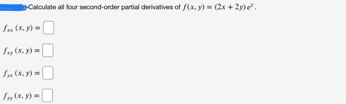 Calculate all four second-order partial derivatives of \( f(x, y)=(2 x+2 y) e^{y} \). \[ f_{x x}(x, y)= \] \[ f_{x y}(x, y)=