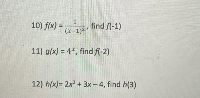 10) \( f(x)=\frac{1}{(x-1)^{2}} \), find
11) \( g(x)=4^{x} \), find \( f(- \)
12) \( h(x)=2 x^{2}+3 x-4 \)