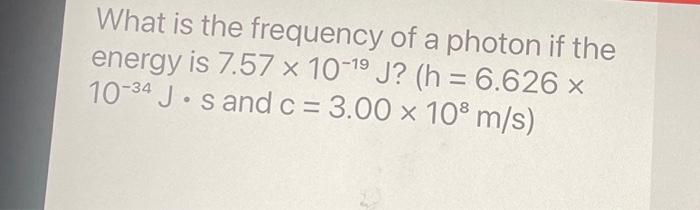 Solved What is the frequency of a photon if the energy is | Chegg.com
