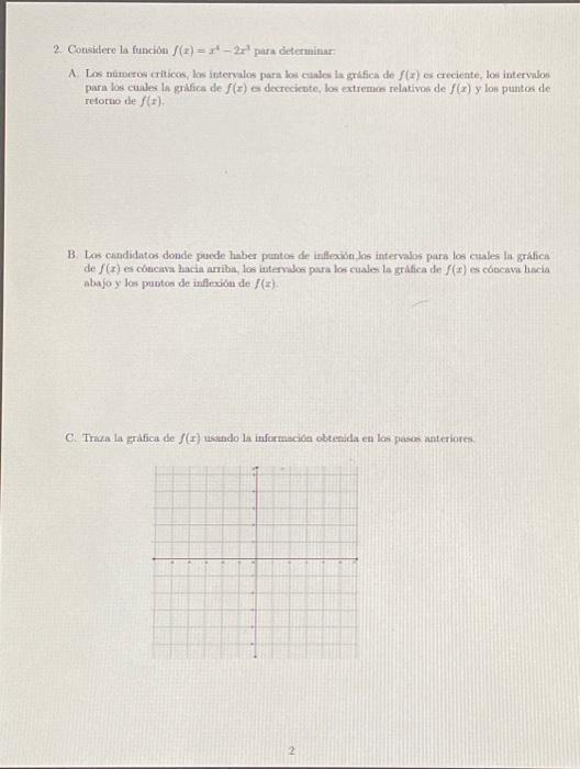 2. Considere la funcion \( f(x)=x^{4}-2 x^{3} \) para deterninar: A. Las nùmeros criticos, los intervalos parn los cuales la