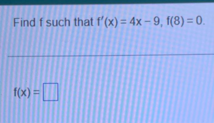 Solved Find F Such That F′ X 4x−9 F 8 0 F X