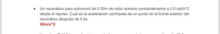 Un neumatico para automovil de \( 0.30 \mathrm{~m} \) de radio acelera constantemente a \( 2.0 \mathrm{rad} / \mathrm{s}^{\we