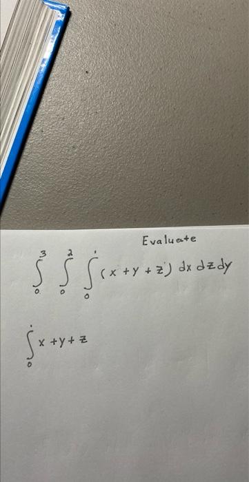 Evaluate \[ \begin{array}{l} \int_{0}^{3} \int_{0}^{2} \int_{0}^{1}(x+y+z) d x d z d y \\ \int_{0}^{1} x+y+z \end{array} \]