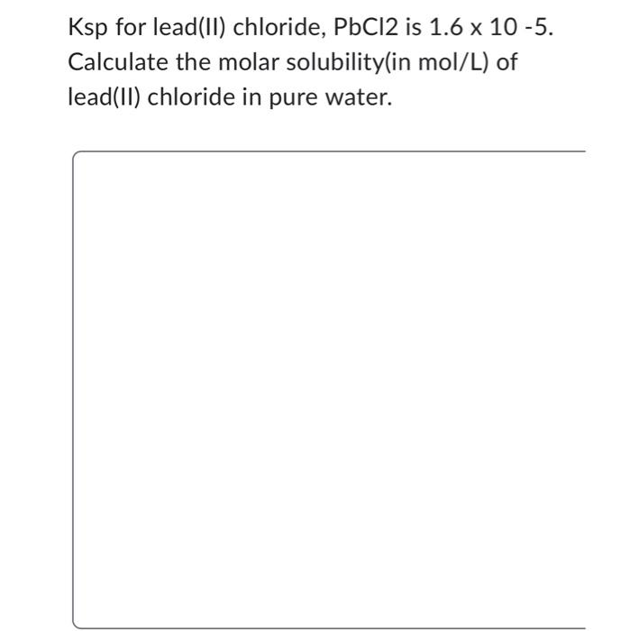 Solved Ksp for lead(II) chloride, PbCl2 is 1.6×10−5.