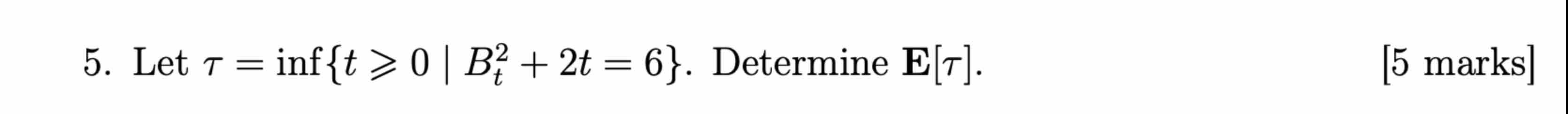 Solved Let τ=inf{t≥0|Bt2+2t=6}. ﻿Determine E[τ]. | Chegg.com