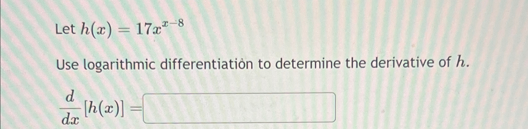 Solved Let h(x)=17xx-8Use logarithmic differentiation to | Chegg.com