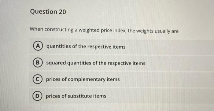 Solved Question 20 When constructing a weighted price index, | Chegg.com
