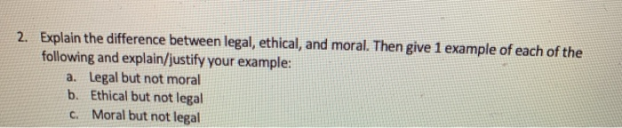 Solved 2. Explain the difference between legal, ethical, and | Chegg.com