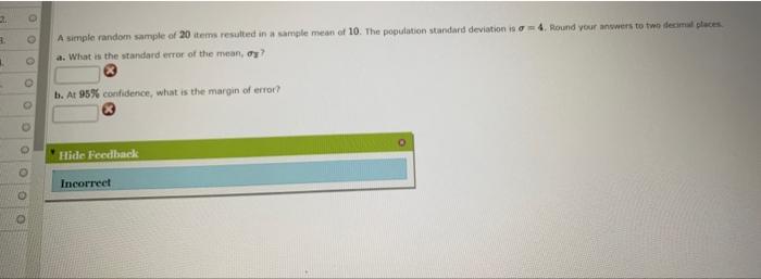 A simple random sample of 20 items resulted in a sample mean of 10 . The population standard deviation is o \( =4 \). Round y