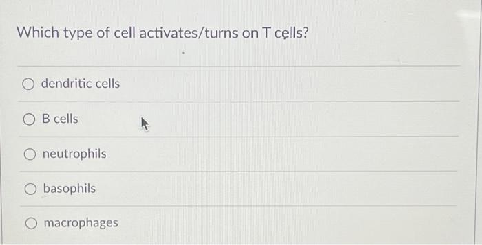 Solved Which type of cell activates/turns on T cells? O | Chegg.com