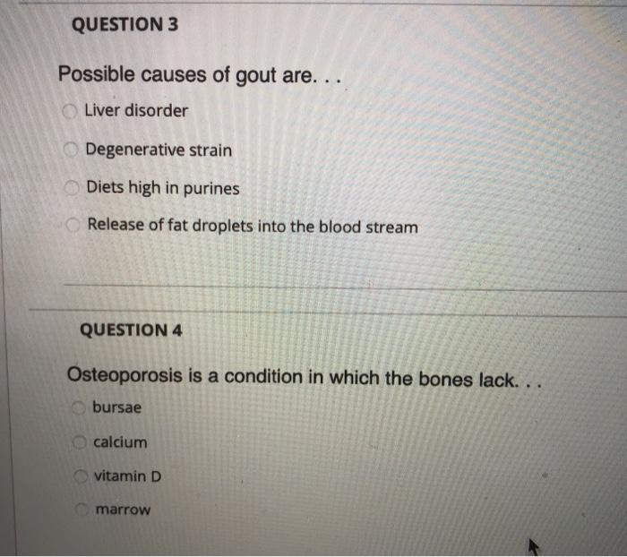 QUESTION 3 Possible causes of gout are... Liver disorder Degenerative strain Diets high in purines Release of fat droplets in