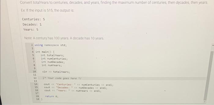 Convert totalYears to centuries, decades, and years, finding the maximum number of centuries, then decades, then years.
Ex if