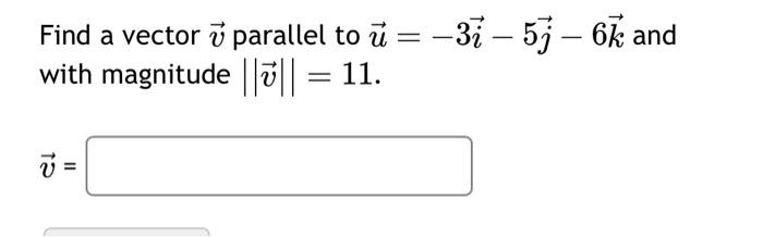 Solved Find a vector v parallel to u=−3i−5j−6k and with | Chegg.com