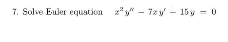 7. Solve Euler equation 22 y – 70 y + 15 y 0