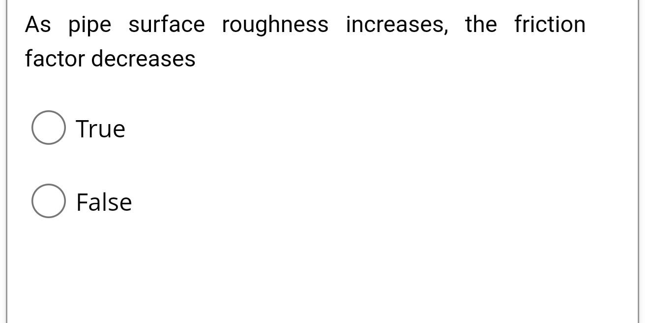 Solved As pipe surface roughness increases, the friction