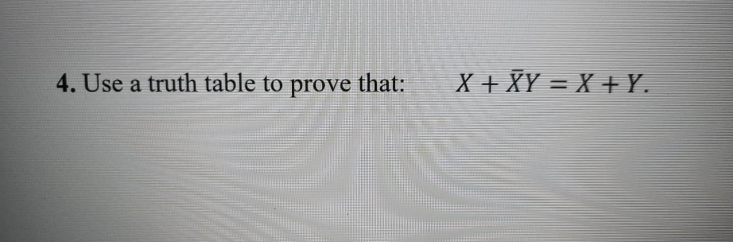 Solved 4. Use a truth table to prove that: a X + XY = X + Y. | Chegg.com