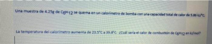 na mestra de 4.758 de CH12 Sequera en un calorimetro de bomba con una capacidad total de calor de 5.86 C Latentura decimetro