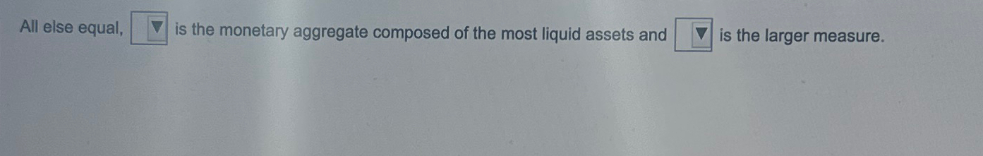 Solved All else equal is the monetary aggregate composed of | Chegg.com