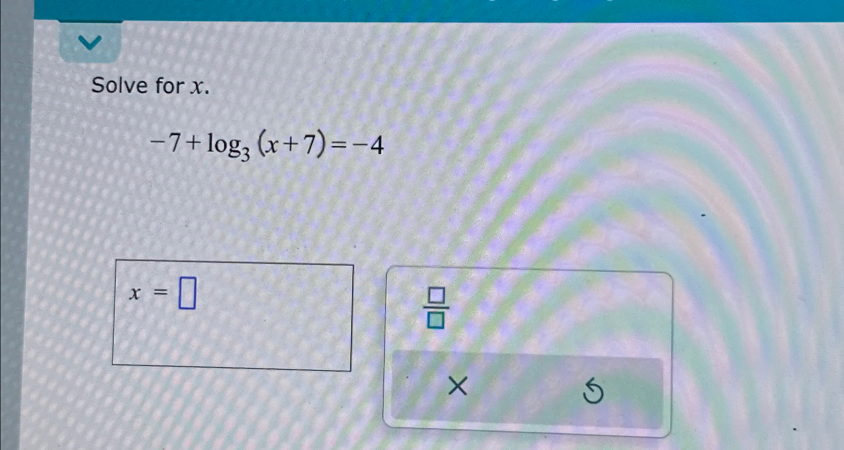 Solved Solve for x-7+log3(x+7)=-4 | Chegg.com