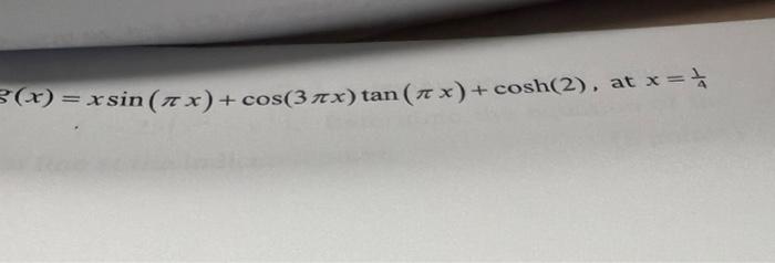 \( f(x)=x \sin (\pi x)+\cos (3 \pi x) \tan (\pi x)+\cosh (2) \), at \( x=\frac{1}{4} \)