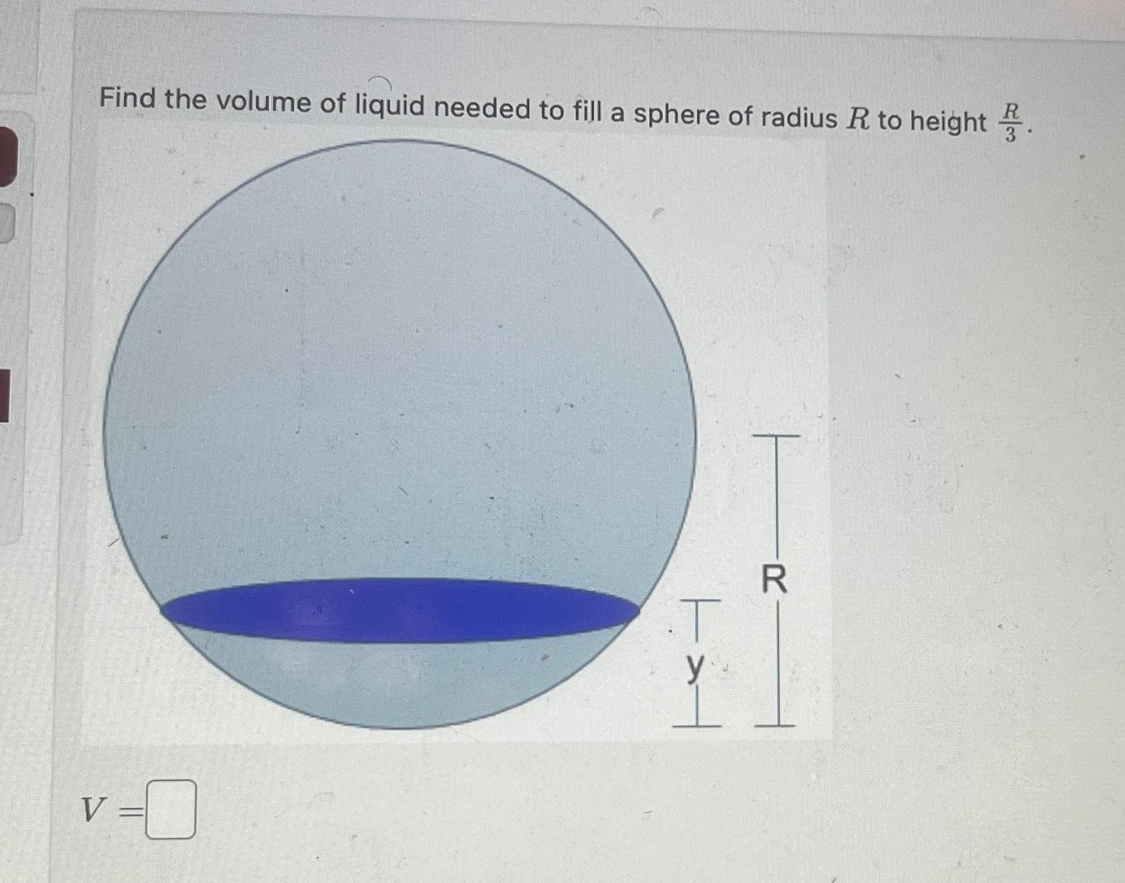 Solved Find the volume of liquid needed to fill a sphere of