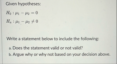 Solved Given hypotheses:H0:μ1-μ2=0Ha:μ1-μ2≠0Write a | Chegg.com