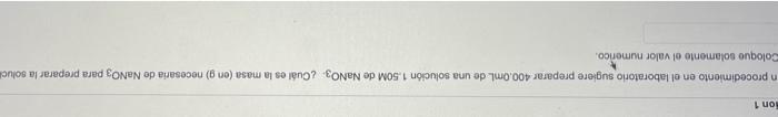 son 1 n procedimiento en el laboratorio sugiere preparar 400.0mL de una solución 1.50M de NaNO3. ¿Cuál es la masa (eng) neces