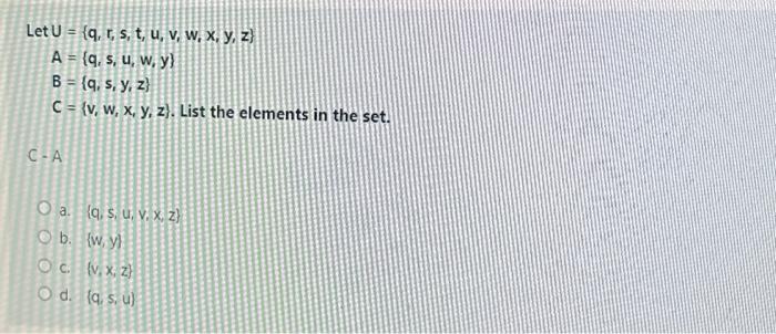 \[ \text { Let } \begin{aligned} U & =\{q, r, s, t, u, v, w, x, y, z\} \\ A & =\{q, s, u, w, y\} \\ B & =\{q, s, y, z\} \\ C