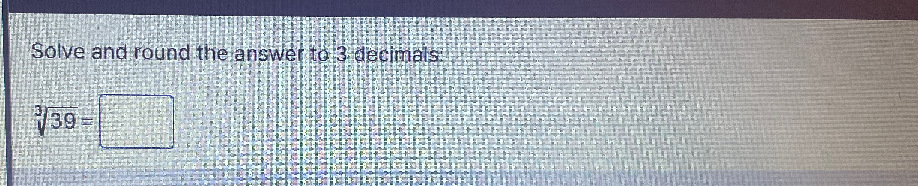 Solved Solve and round the answer to 3 ﻿decimals:393= | Chegg.com