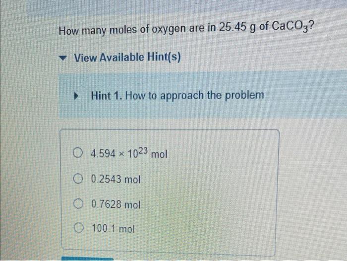 How many moles of oxygen are in \( 25.45 \mathrm{~g} \) of \( \mathrm{CaCO}_{3} \) ?
View Available Hint(s)
Hint 1. How to ap