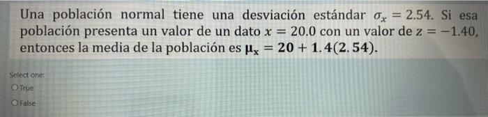 Una población normal tiene una desviación estándar 0x = 2.54. Si esa población presenta un valor de un dato x = 20.0 con un v