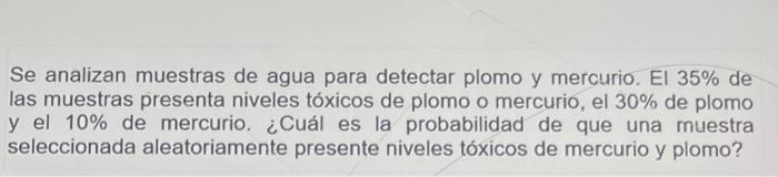Se analizan muestras de agua para detectar plomo y mercurio. El 35% de las muestras presenta niveles tóxicos de plomo o mercu