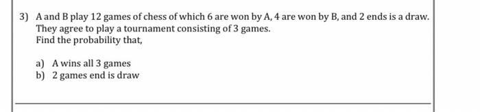 Solved 3) A And B Play 12 Games Of Chess Of Which 6 Are Won | Chegg.com